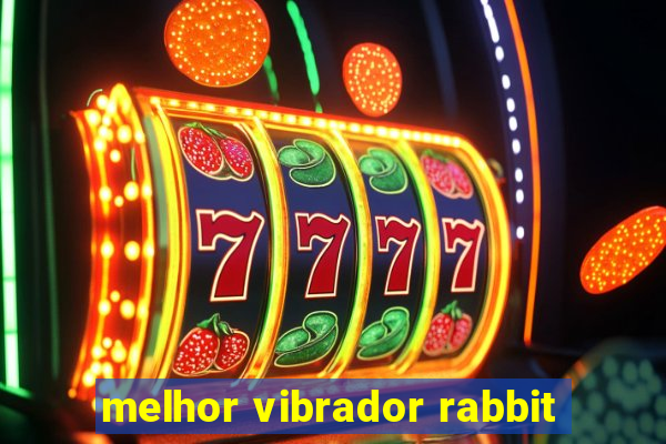 melhor vibrador rabbit